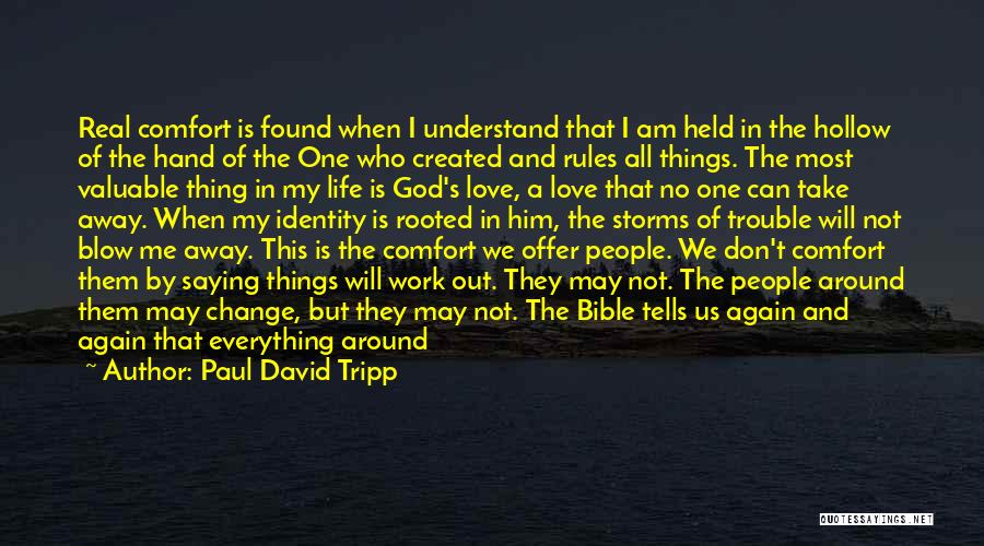 Paul David Tripp Quotes: Real Comfort Is Found When I Understand That I Am Held In The Hollow Of The Hand Of The One