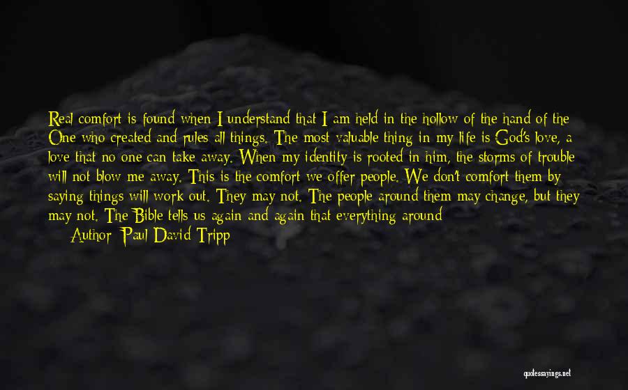 Paul David Tripp Quotes: Real Comfort Is Found When I Understand That I Am Held In The Hollow Of The Hand Of The One