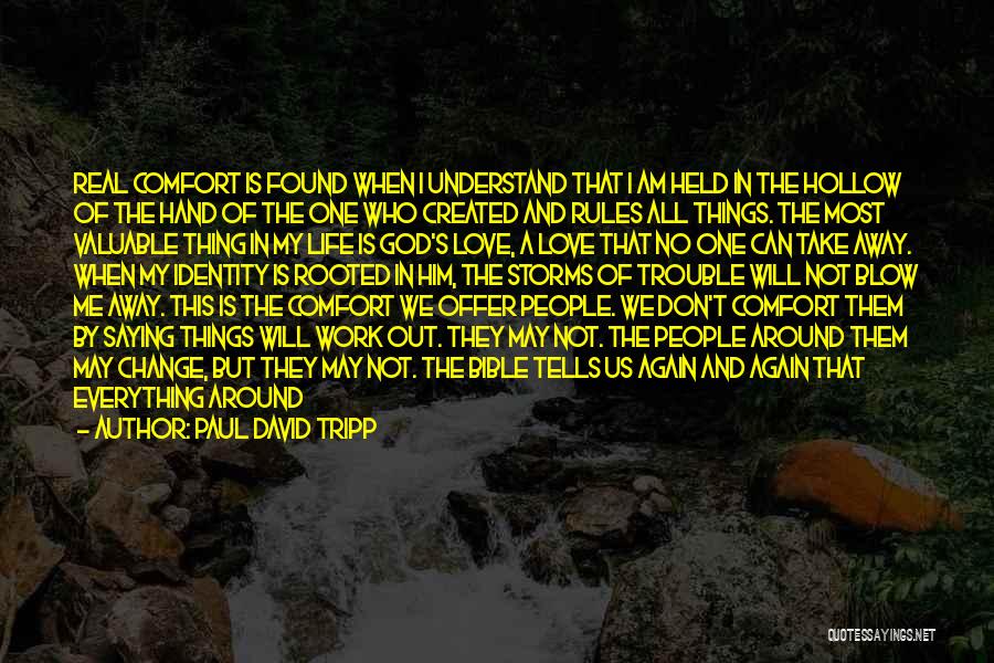 Paul David Tripp Quotes: Real Comfort Is Found When I Understand That I Am Held In The Hollow Of The Hand Of The One