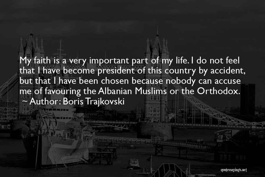 Boris Trajkovski Quotes: My Faith Is A Very Important Part Of My Life. I Do Not Feel That I Have Become President Of