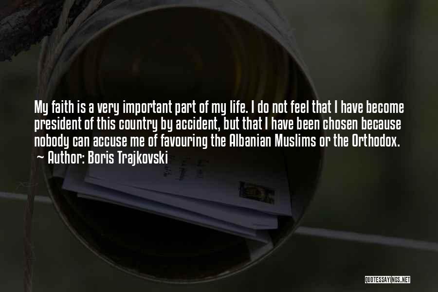 Boris Trajkovski Quotes: My Faith Is A Very Important Part Of My Life. I Do Not Feel That I Have Become President Of