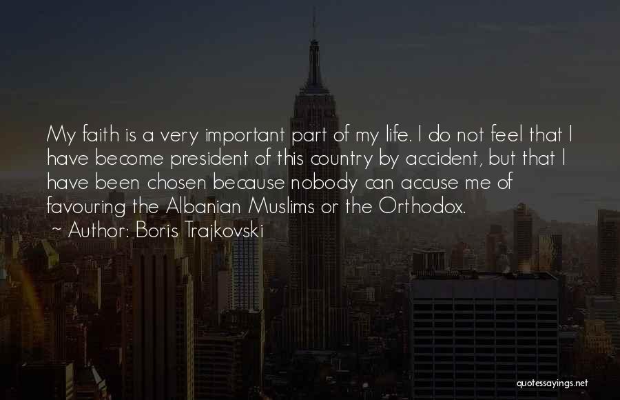 Boris Trajkovski Quotes: My Faith Is A Very Important Part Of My Life. I Do Not Feel That I Have Become President Of