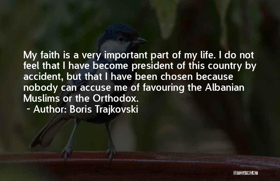 Boris Trajkovski Quotes: My Faith Is A Very Important Part Of My Life. I Do Not Feel That I Have Become President Of