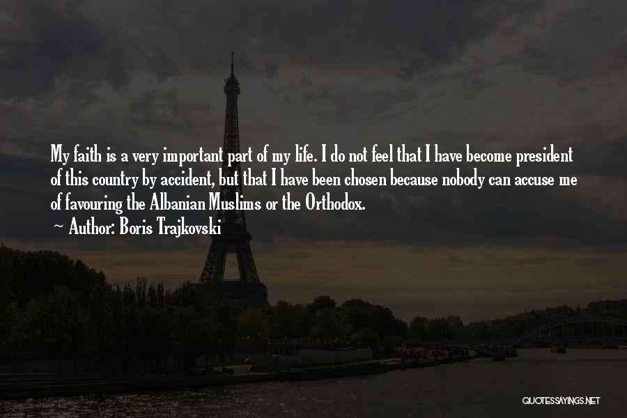 Boris Trajkovski Quotes: My Faith Is A Very Important Part Of My Life. I Do Not Feel That I Have Become President Of
