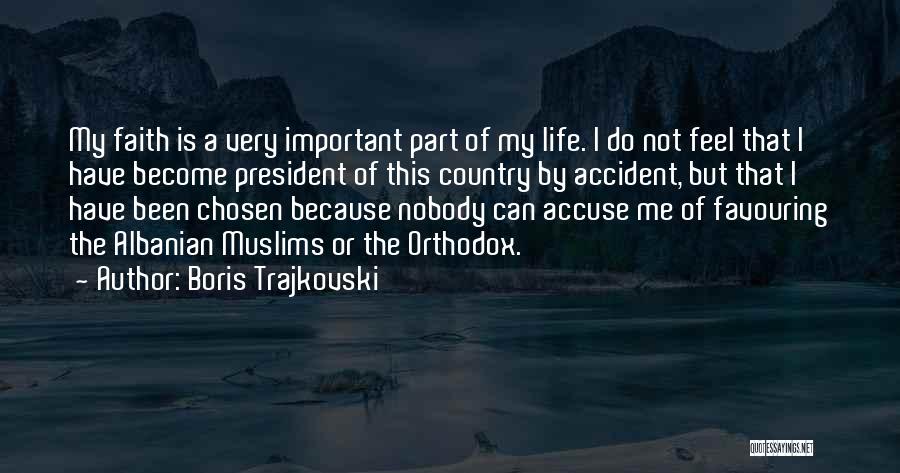 Boris Trajkovski Quotes: My Faith Is A Very Important Part Of My Life. I Do Not Feel That I Have Become President Of