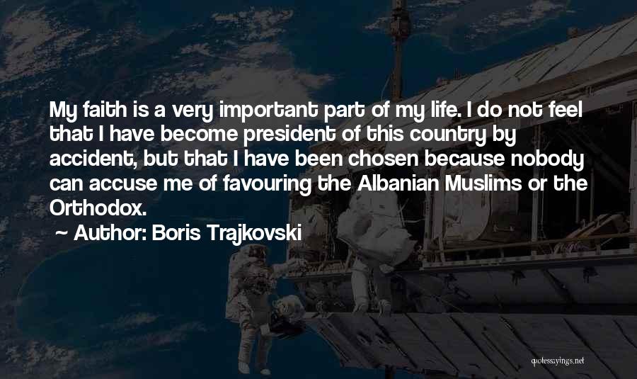 Boris Trajkovski Quotes: My Faith Is A Very Important Part Of My Life. I Do Not Feel That I Have Become President Of