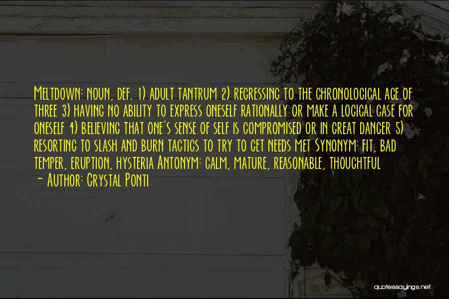 Crystal Ponti Quotes: Meltdown: Noun, Def. 1) Adult Tantrum 2) Regressing To The Chronological Age Of Three 3) Having No Ability To Express
