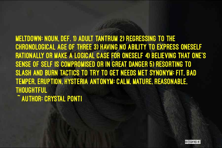 Crystal Ponti Quotes: Meltdown: Noun, Def. 1) Adult Tantrum 2) Regressing To The Chronological Age Of Three 3) Having No Ability To Express