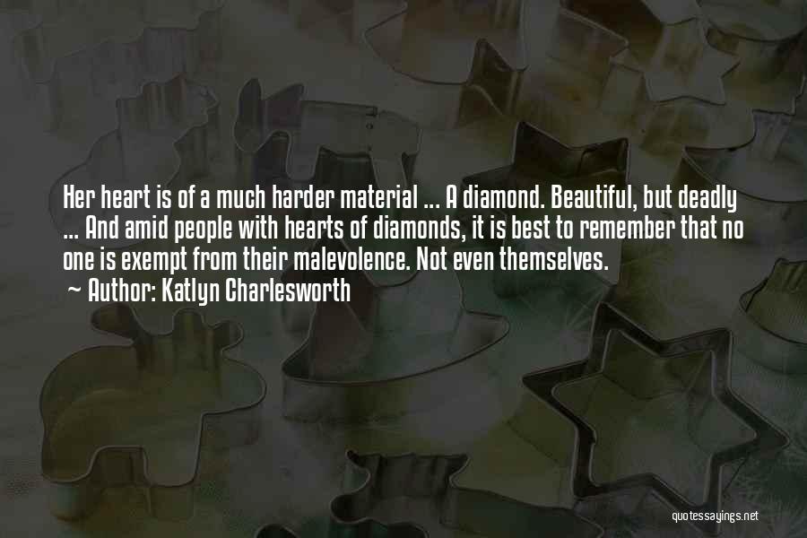 Katlyn Charlesworth Quotes: Her Heart Is Of A Much Harder Material ... A Diamond. Beautiful, But Deadly ... And Amid People With Hearts