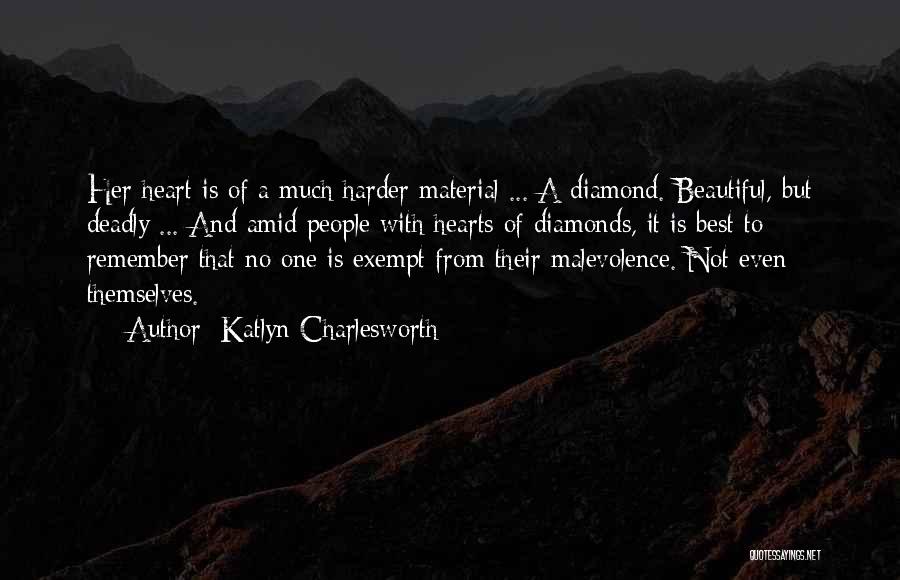 Katlyn Charlesworth Quotes: Her Heart Is Of A Much Harder Material ... A Diamond. Beautiful, But Deadly ... And Amid People With Hearts