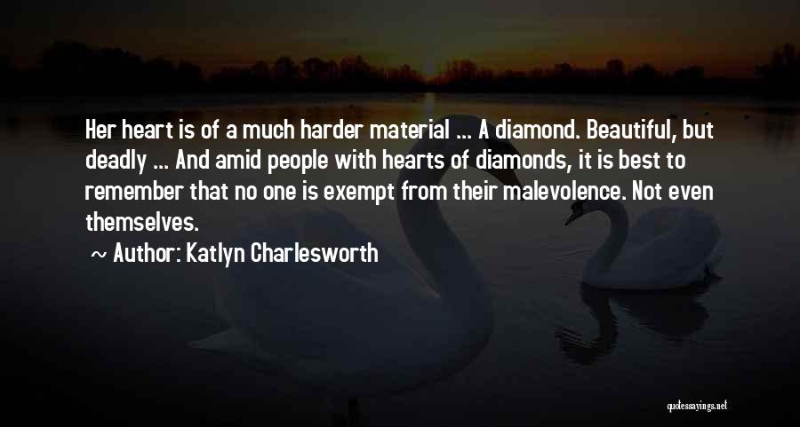 Katlyn Charlesworth Quotes: Her Heart Is Of A Much Harder Material ... A Diamond. Beautiful, But Deadly ... And Amid People With Hearts