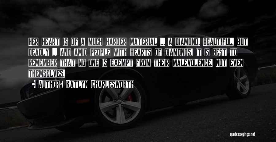 Katlyn Charlesworth Quotes: Her Heart Is Of A Much Harder Material ... A Diamond. Beautiful, But Deadly ... And Amid People With Hearts