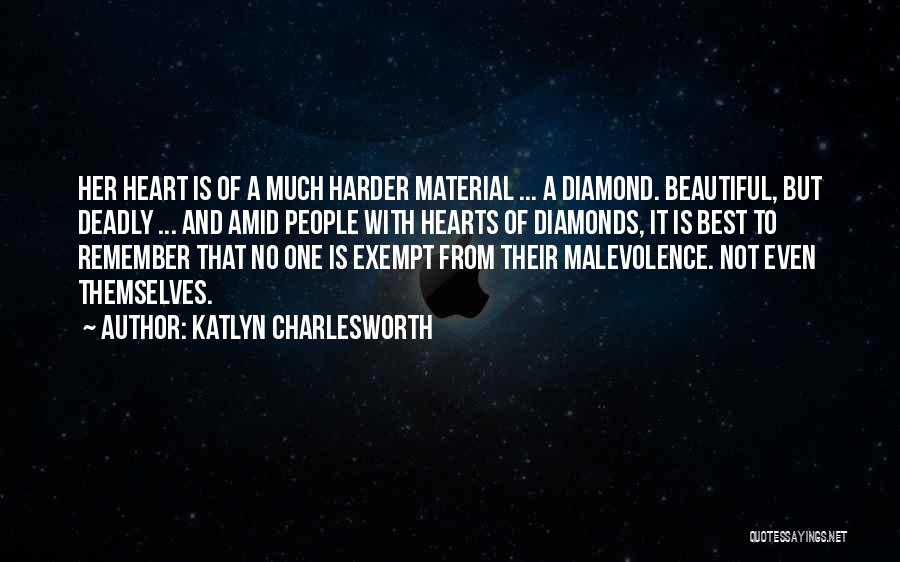 Katlyn Charlesworth Quotes: Her Heart Is Of A Much Harder Material ... A Diamond. Beautiful, But Deadly ... And Amid People With Hearts