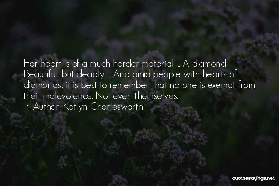 Katlyn Charlesworth Quotes: Her Heart Is Of A Much Harder Material ... A Diamond. Beautiful, But Deadly ... And Amid People With Hearts