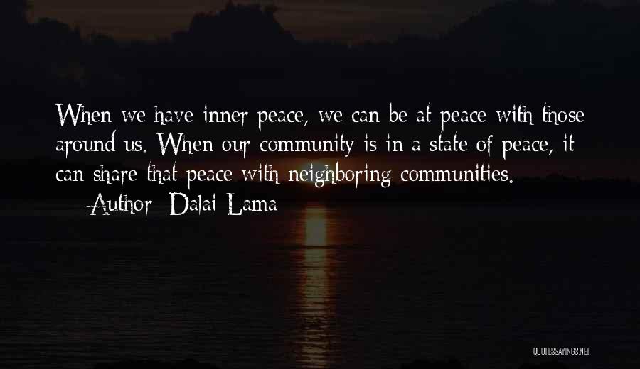 Dalai Lama Quotes: When We Have Inner Peace, We Can Be At Peace With Those Around Us. When Our Community Is In A