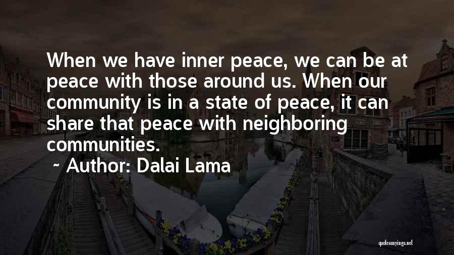 Dalai Lama Quotes: When We Have Inner Peace, We Can Be At Peace With Those Around Us. When Our Community Is In A