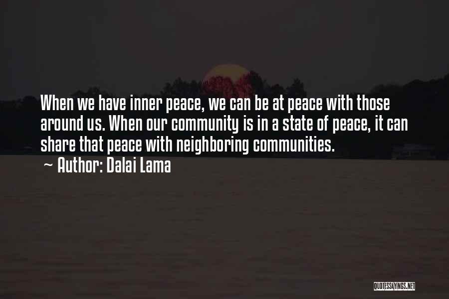 Dalai Lama Quotes: When We Have Inner Peace, We Can Be At Peace With Those Around Us. When Our Community Is In A