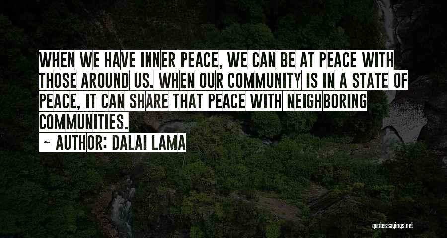 Dalai Lama Quotes: When We Have Inner Peace, We Can Be At Peace With Those Around Us. When Our Community Is In A