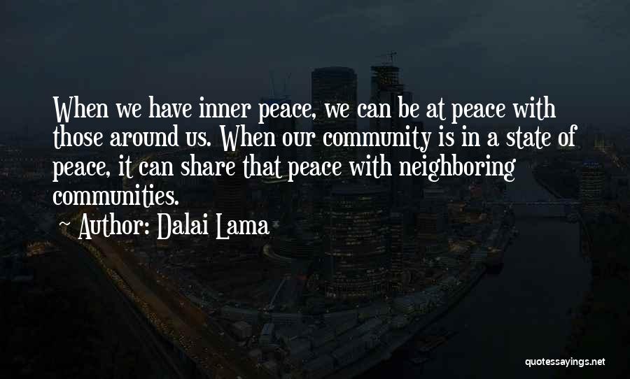 Dalai Lama Quotes: When We Have Inner Peace, We Can Be At Peace With Those Around Us. When Our Community Is In A