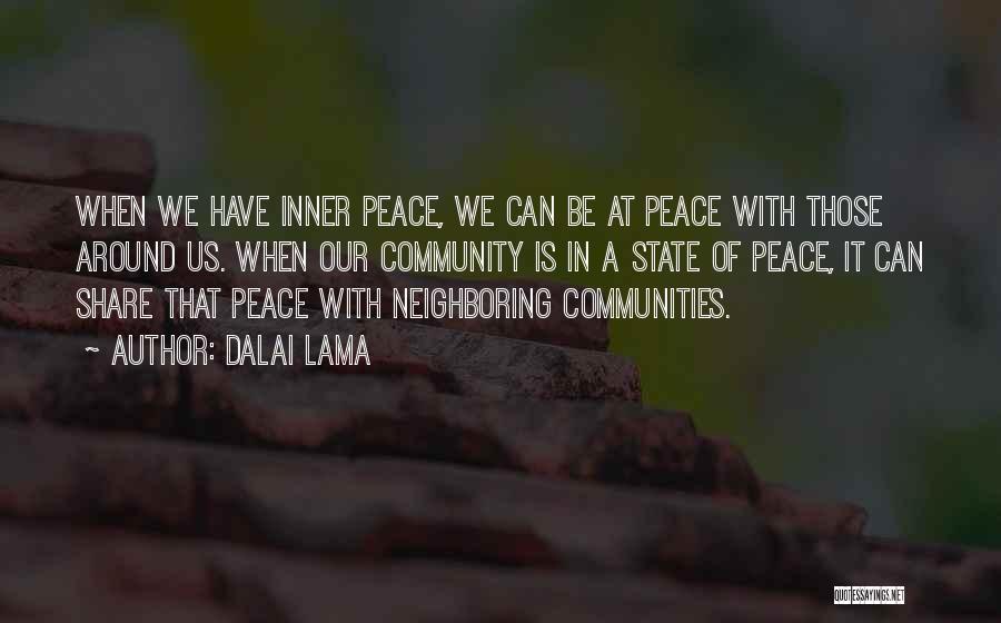 Dalai Lama Quotes: When We Have Inner Peace, We Can Be At Peace With Those Around Us. When Our Community Is In A