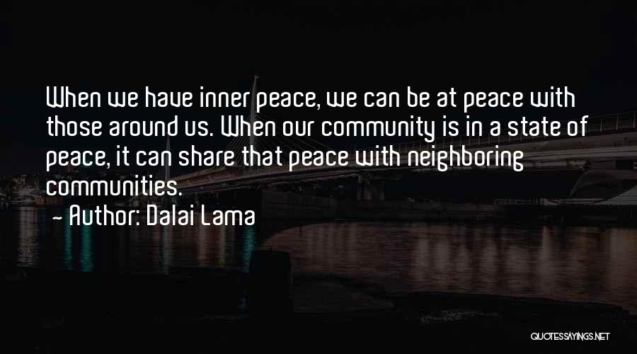 Dalai Lama Quotes: When We Have Inner Peace, We Can Be At Peace With Those Around Us. When Our Community Is In A