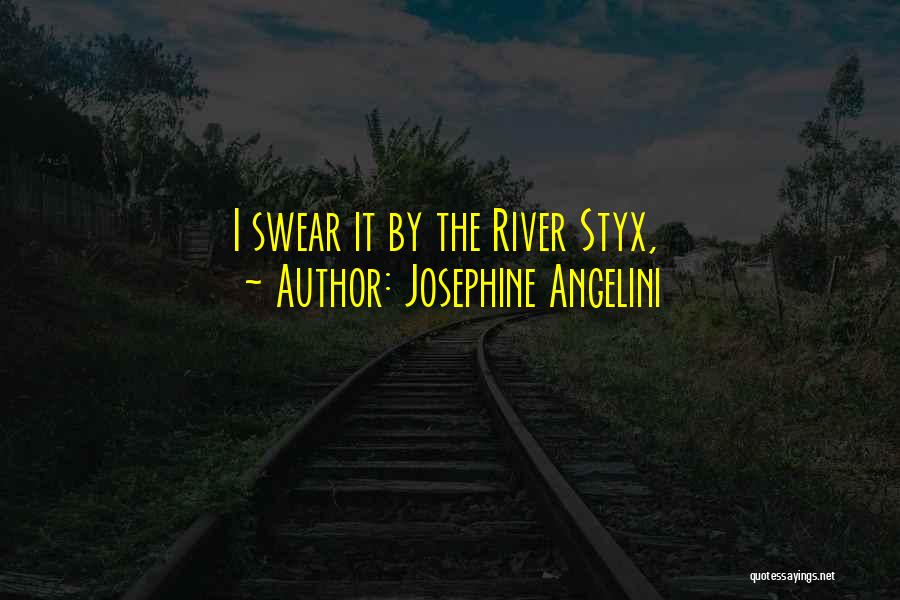 Josephine Angelini Quotes: I Swear It By The River Styx,