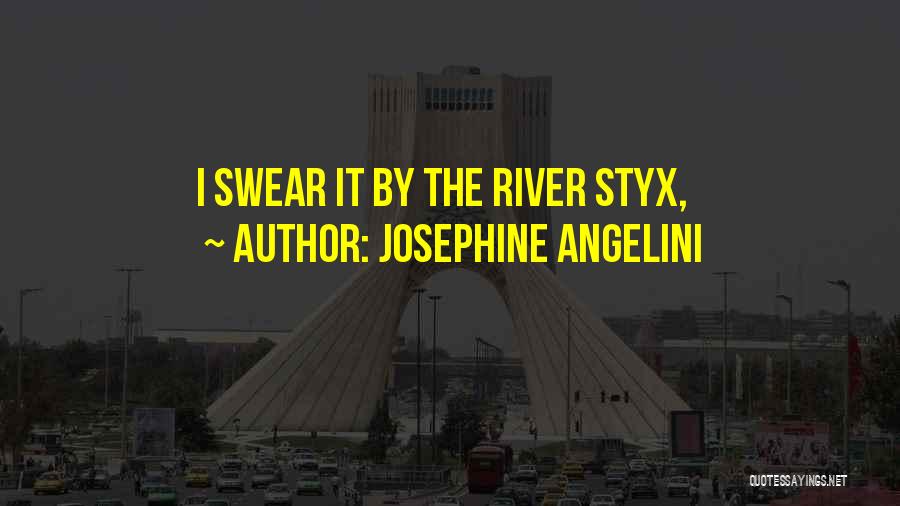 Josephine Angelini Quotes: I Swear It By The River Styx,