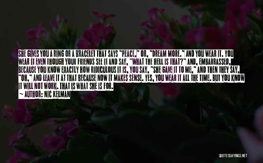 Nic Kelman Quotes: She Gives You A Ring Or A Bracelet That Says Peace, Or, Dream More. And You Wear It. You Wear