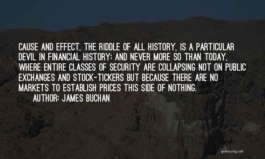 James Buchan Quotes: Cause And Effect, The Riddle Of All History, Is A Particular Devil In Financial History; And Never More So Than