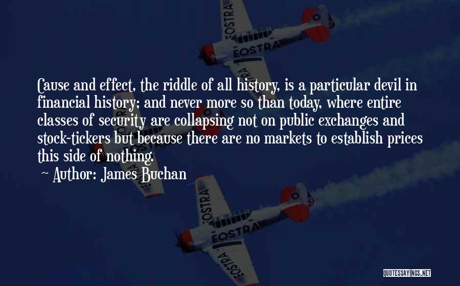 James Buchan Quotes: Cause And Effect, The Riddle Of All History, Is A Particular Devil In Financial History; And Never More So Than