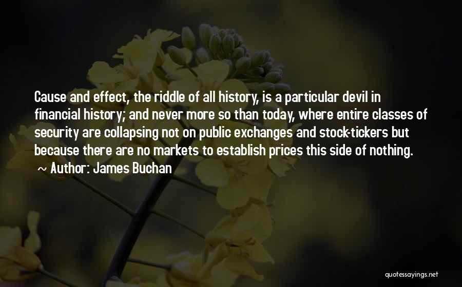 James Buchan Quotes: Cause And Effect, The Riddle Of All History, Is A Particular Devil In Financial History; And Never More So Than