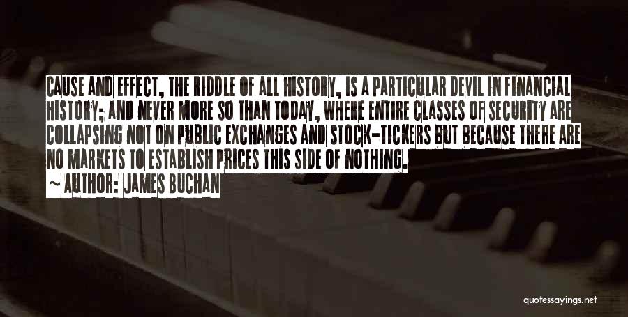 James Buchan Quotes: Cause And Effect, The Riddle Of All History, Is A Particular Devil In Financial History; And Never More So Than