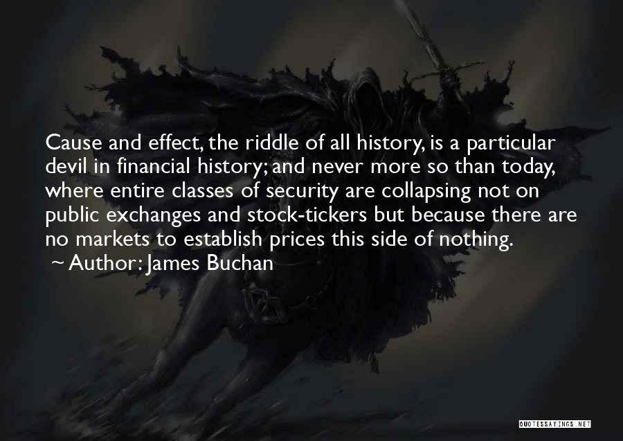 James Buchan Quotes: Cause And Effect, The Riddle Of All History, Is A Particular Devil In Financial History; And Never More So Than