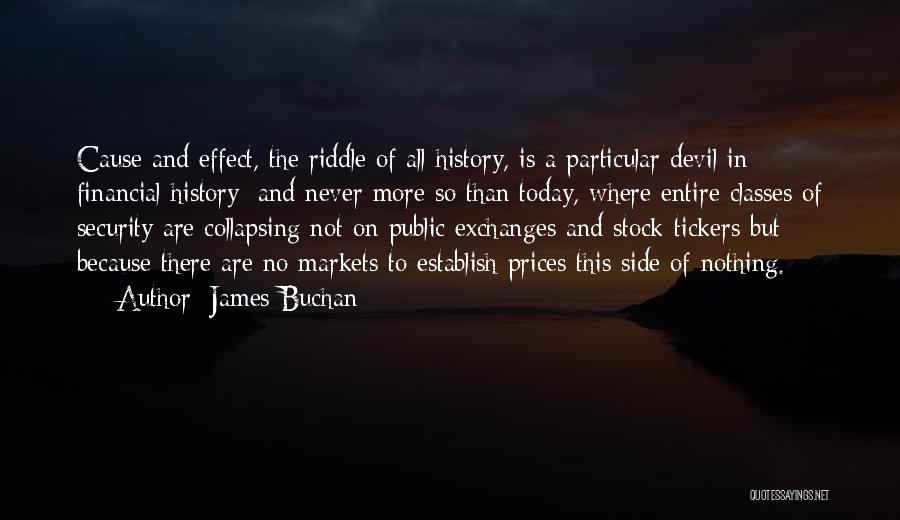 James Buchan Quotes: Cause And Effect, The Riddle Of All History, Is A Particular Devil In Financial History; And Never More So Than
