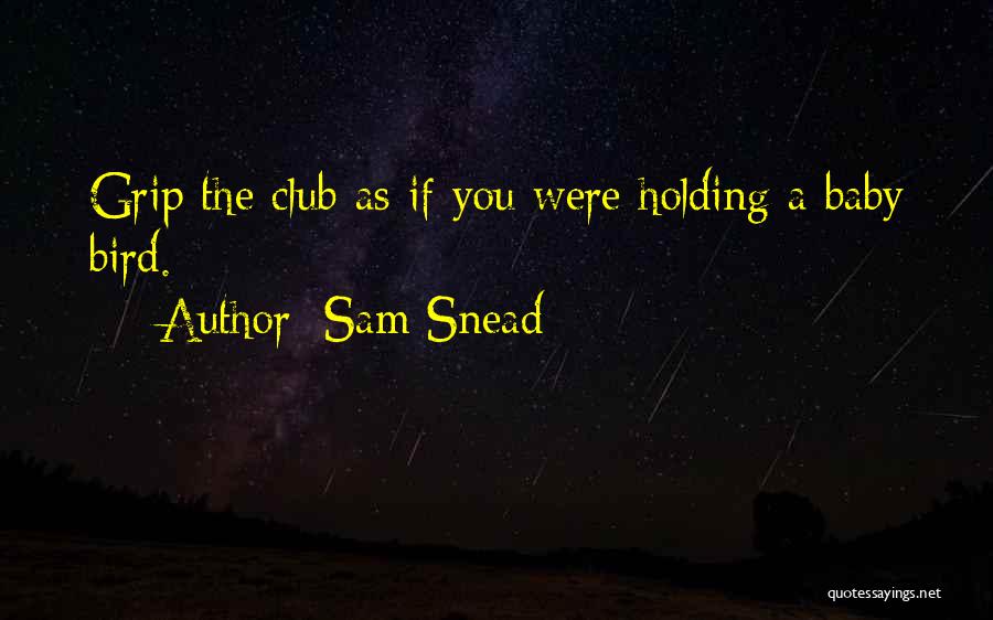 Sam Snead Quotes: Grip The Club As If You Were Holding A Baby Bird.