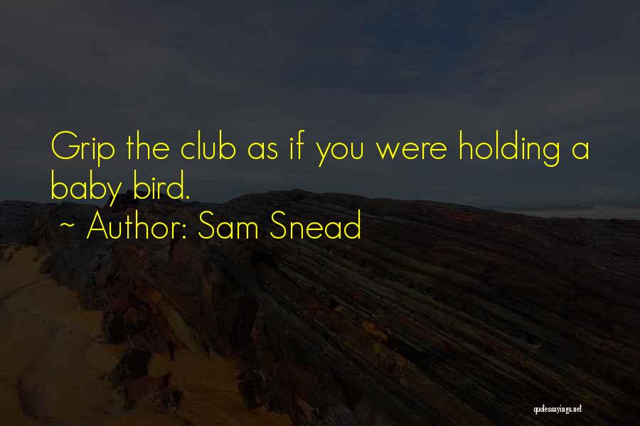 Sam Snead Quotes: Grip The Club As If You Were Holding A Baby Bird.