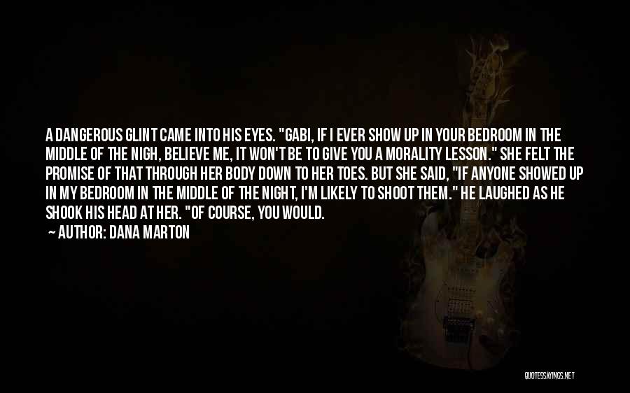 Dana Marton Quotes: A Dangerous Glint Came Into His Eyes. Gabi, If I Ever Show Up In Your Bedroom In The Middle Of
