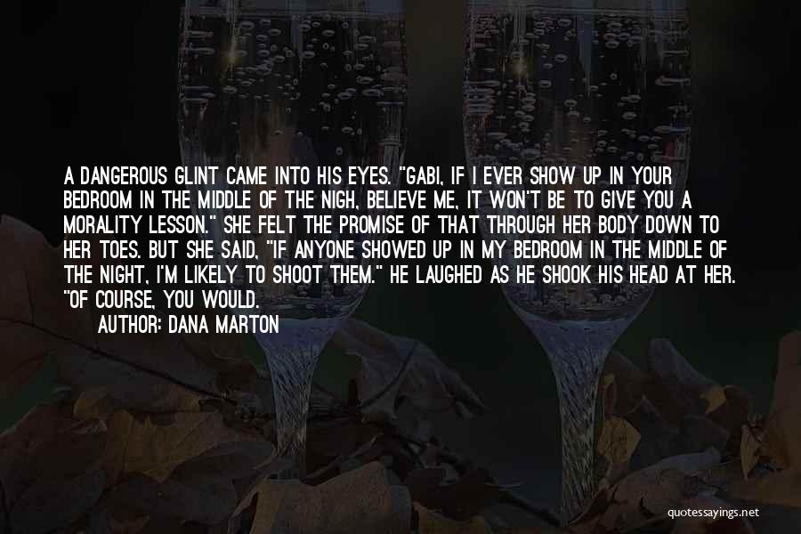 Dana Marton Quotes: A Dangerous Glint Came Into His Eyes. Gabi, If I Ever Show Up In Your Bedroom In The Middle Of