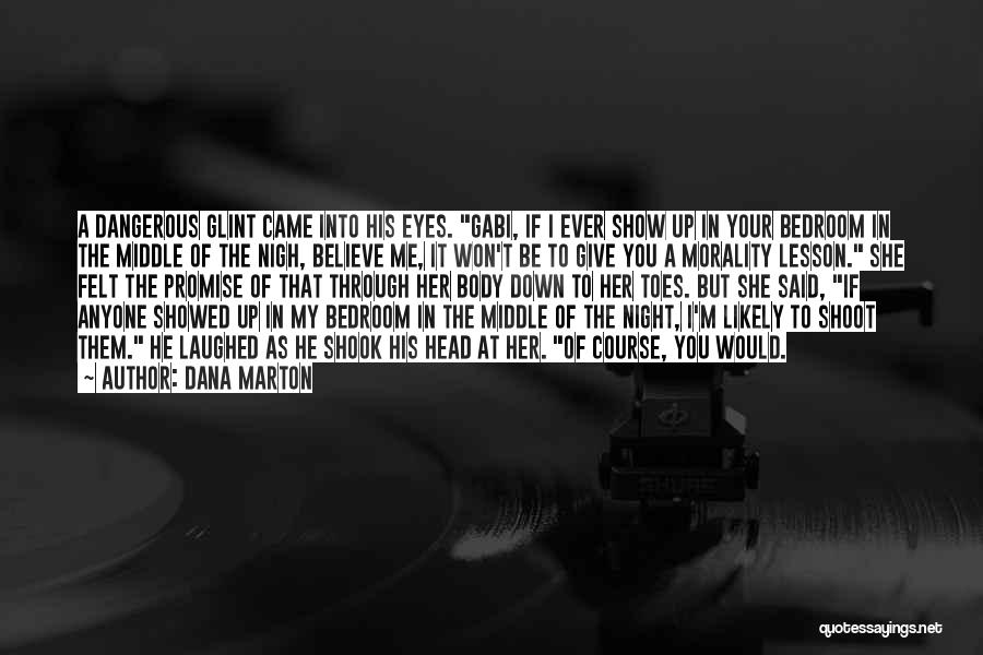 Dana Marton Quotes: A Dangerous Glint Came Into His Eyes. Gabi, If I Ever Show Up In Your Bedroom In The Middle Of