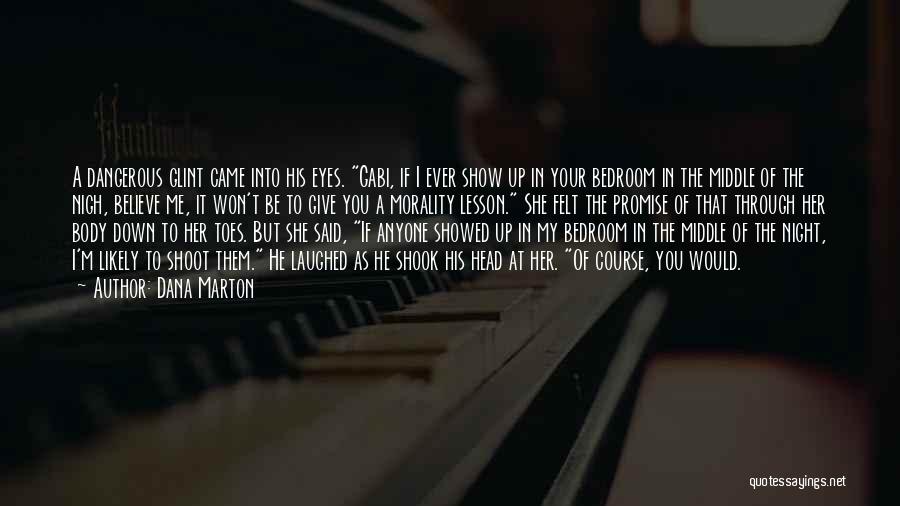 Dana Marton Quotes: A Dangerous Glint Came Into His Eyes. Gabi, If I Ever Show Up In Your Bedroom In The Middle Of
