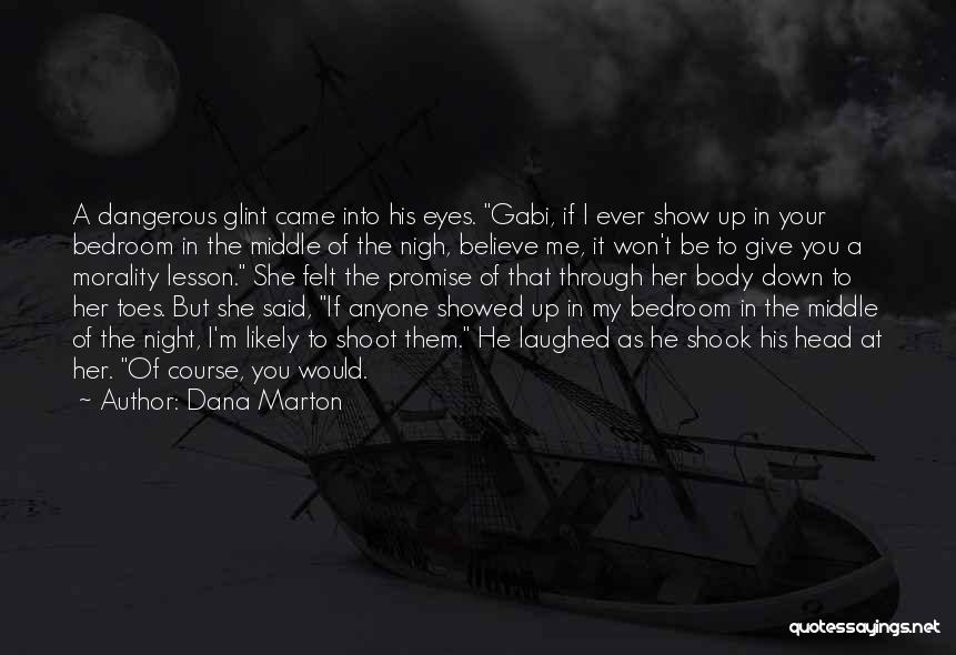 Dana Marton Quotes: A Dangerous Glint Came Into His Eyes. Gabi, If I Ever Show Up In Your Bedroom In The Middle Of