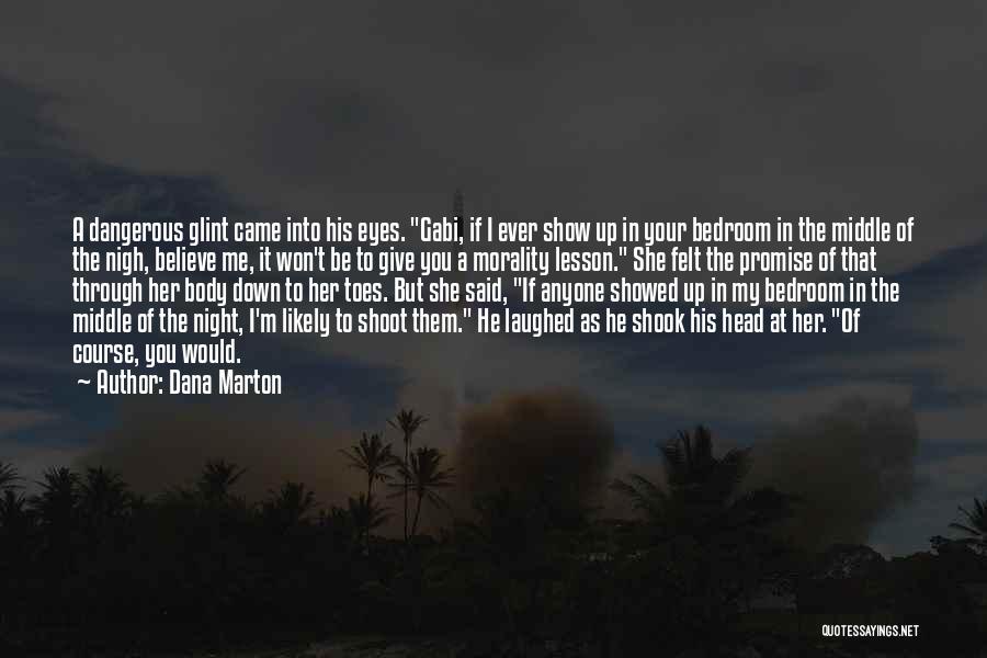 Dana Marton Quotes: A Dangerous Glint Came Into His Eyes. Gabi, If I Ever Show Up In Your Bedroom In The Middle Of
