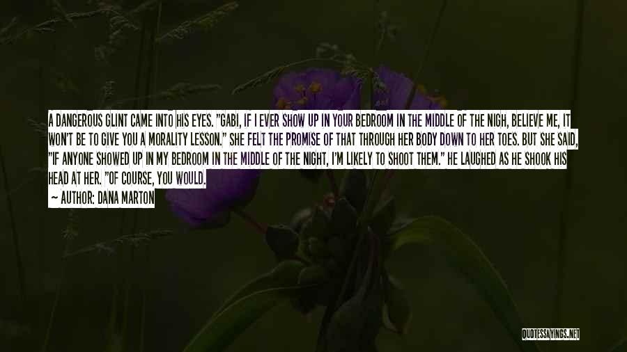 Dana Marton Quotes: A Dangerous Glint Came Into His Eyes. Gabi, If I Ever Show Up In Your Bedroom In The Middle Of