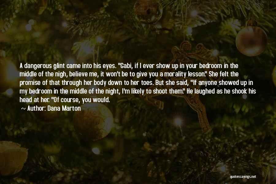 Dana Marton Quotes: A Dangerous Glint Came Into His Eyes. Gabi, If I Ever Show Up In Your Bedroom In The Middle Of