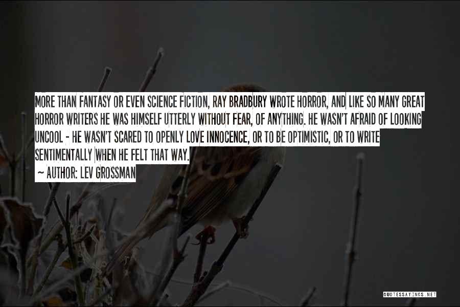 Lev Grossman Quotes: More Than Fantasy Or Even Science Fiction, Ray Bradbury Wrote Horror, And Like So Many Great Horror Writers He Was
