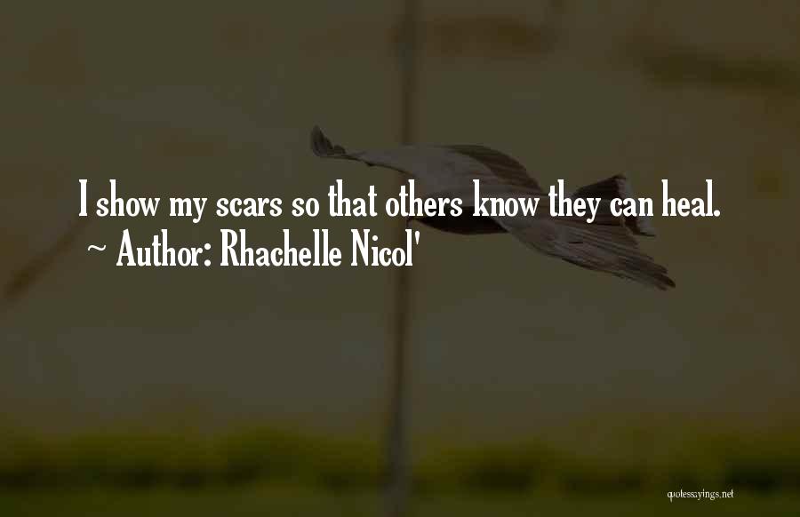 Rhachelle Nicol' Quotes: I Show My Scars So That Others Know They Can Heal.