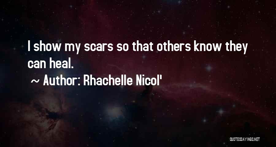 Rhachelle Nicol' Quotes: I Show My Scars So That Others Know They Can Heal.