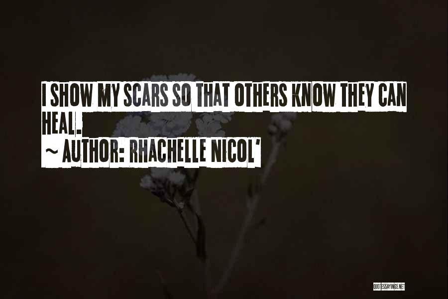 Rhachelle Nicol' Quotes: I Show My Scars So That Others Know They Can Heal.