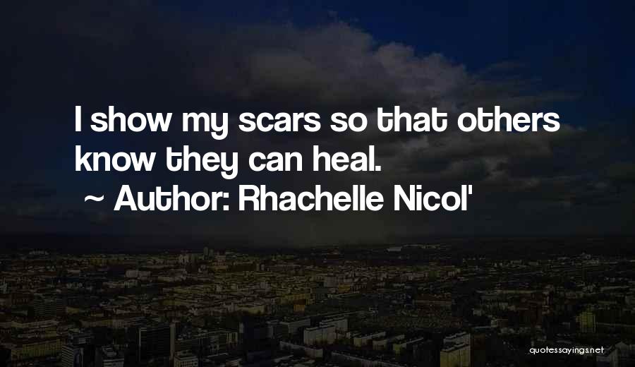 Rhachelle Nicol' Quotes: I Show My Scars So That Others Know They Can Heal.