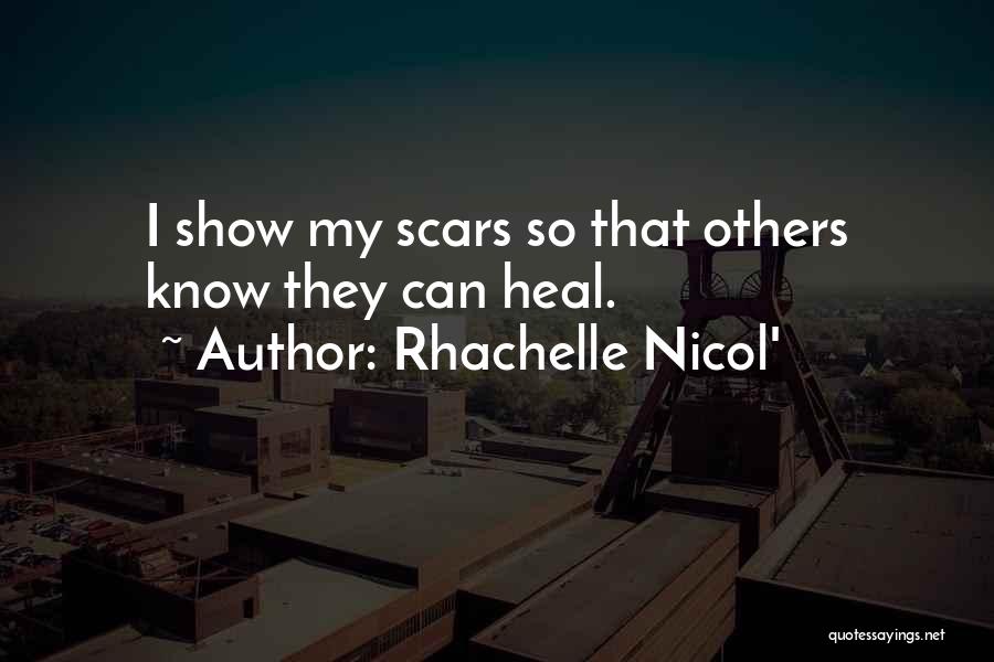 Rhachelle Nicol' Quotes: I Show My Scars So That Others Know They Can Heal.